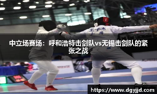 中立场赛场：呼和浩特击剑队vs无锡击剑队的紧张之战