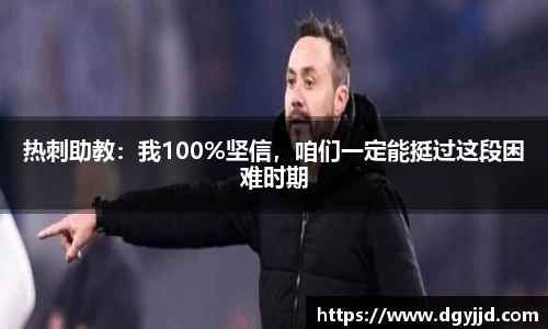 热刺助教：我100%坚信，咱们一定能挺过这段困难时期